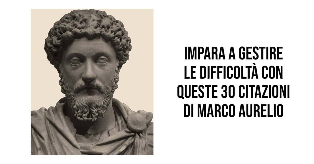 Impara a gestire le difficoltà con queste 30 citazioni di Marco Aurelio